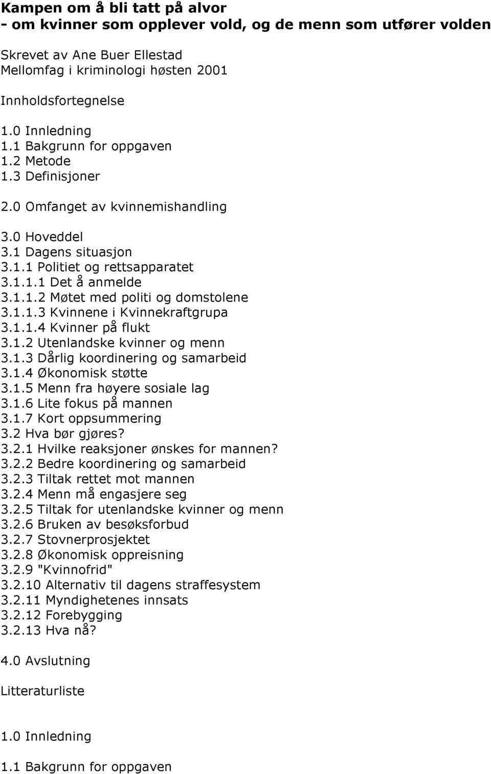 1.1.3 Kvinnene i Kvinnekraftgrupa 3.1.1.4 Kvinner på flukt 3.1.2 Utenlandske kvinner og menn 3.1.3 Dårlig koordinering og samarbeid 3.1.4 Økonomisk støtte 3.1.5 Menn fra høyere sosiale lag 3.1.6 Lite fokus på mannen 3.