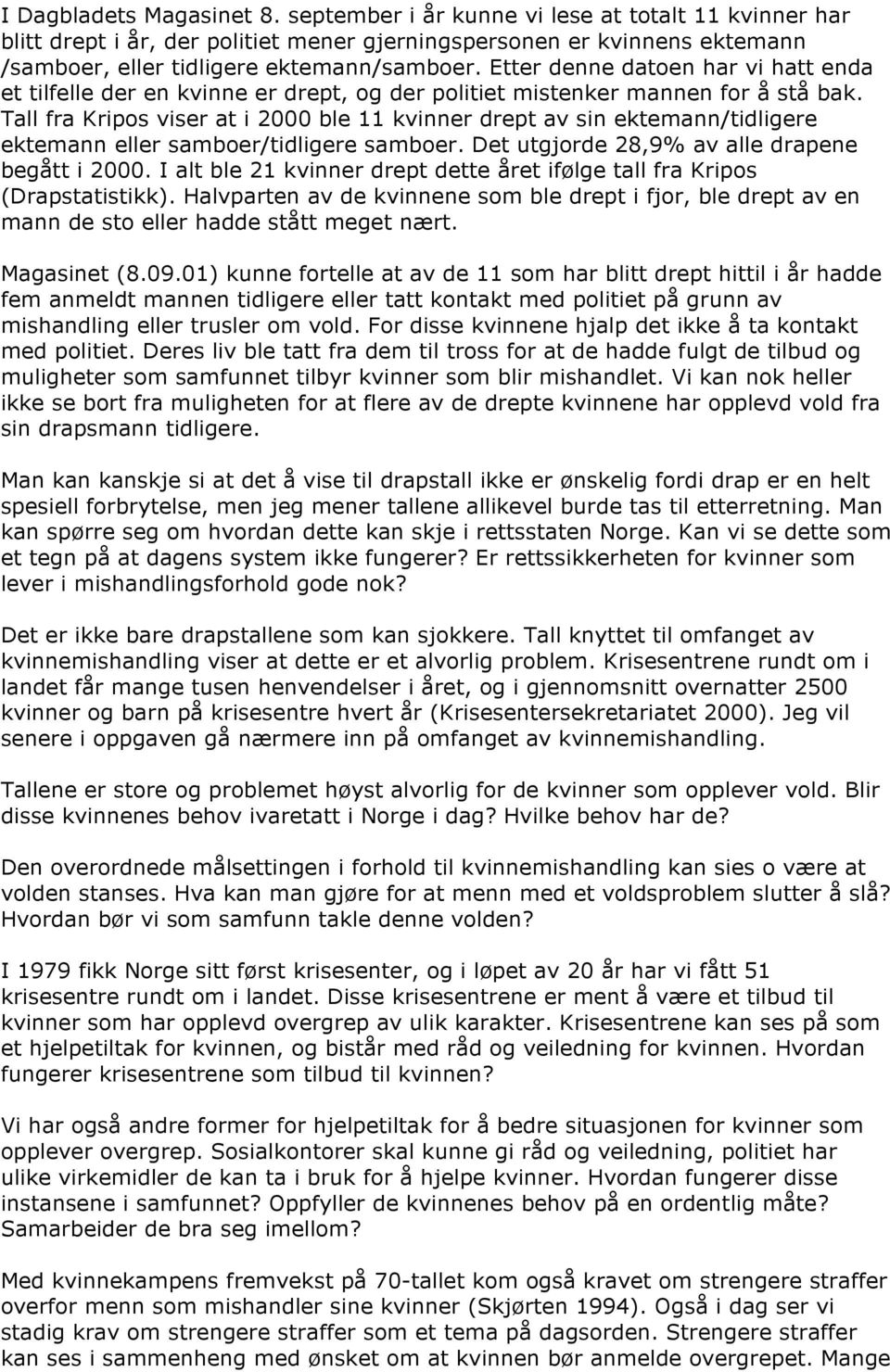 Tall fra Kripos viser at i 2000 ble 11 kvinner drept av sin ektemann/tidligere ektemann eller samboer/tidligere samboer. Det utgjorde 28,9% av alle drapene begått i 2000.