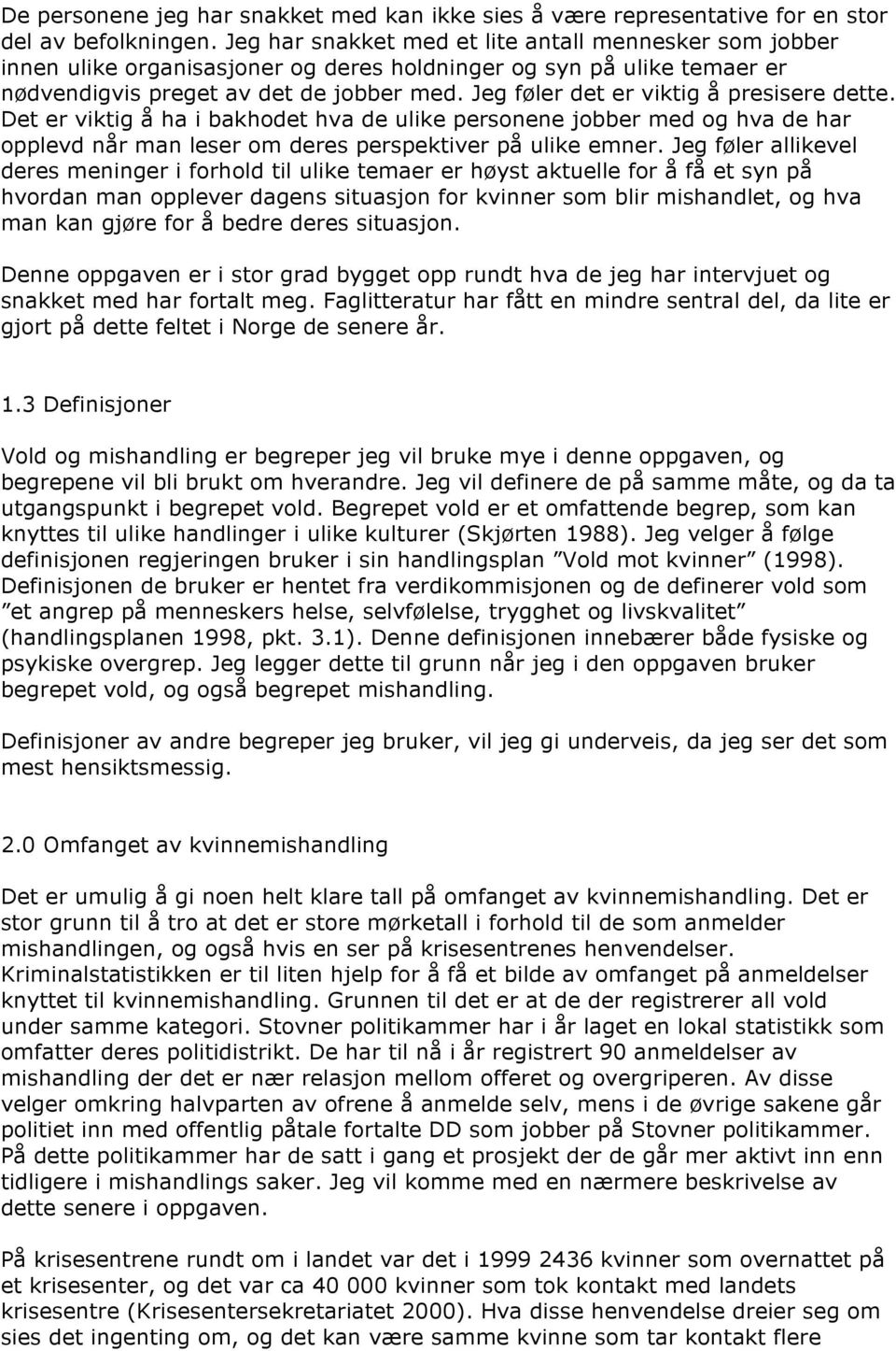 Jeg føler det er viktig å presisere dette. Det er viktig å ha i bakhodet hva de ulike personene jobber med og hva de har opplevd når man leser om deres perspektiver på ulike emner.