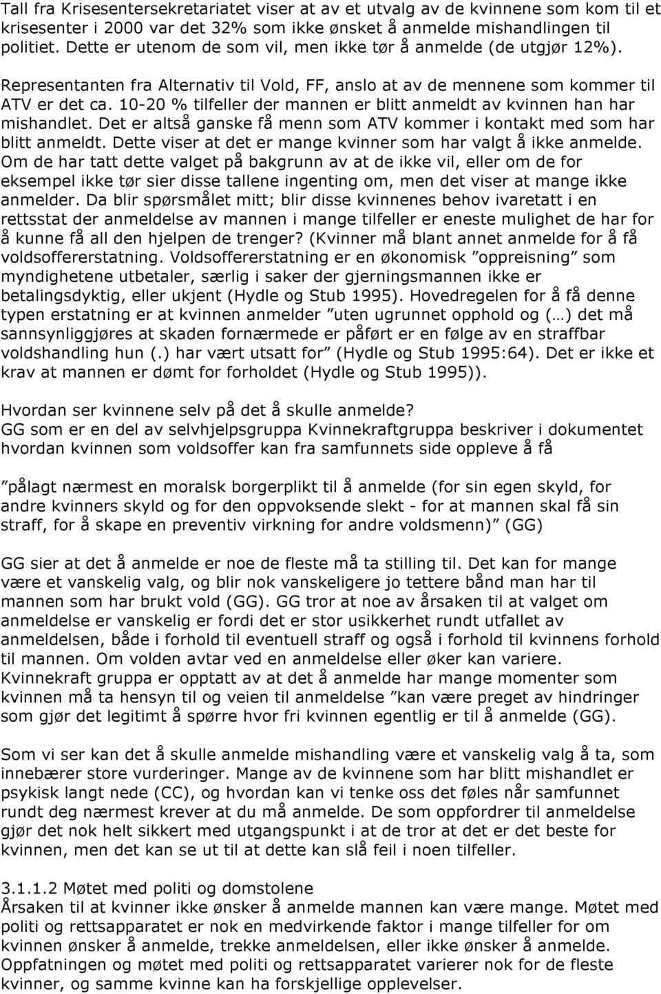 10-20 % tilfeller der mannen er blitt anmeldt av kvinnen han har mishandlet. Det er altså ganske få menn som ATV kommer i kontakt med som har blitt anmeldt.