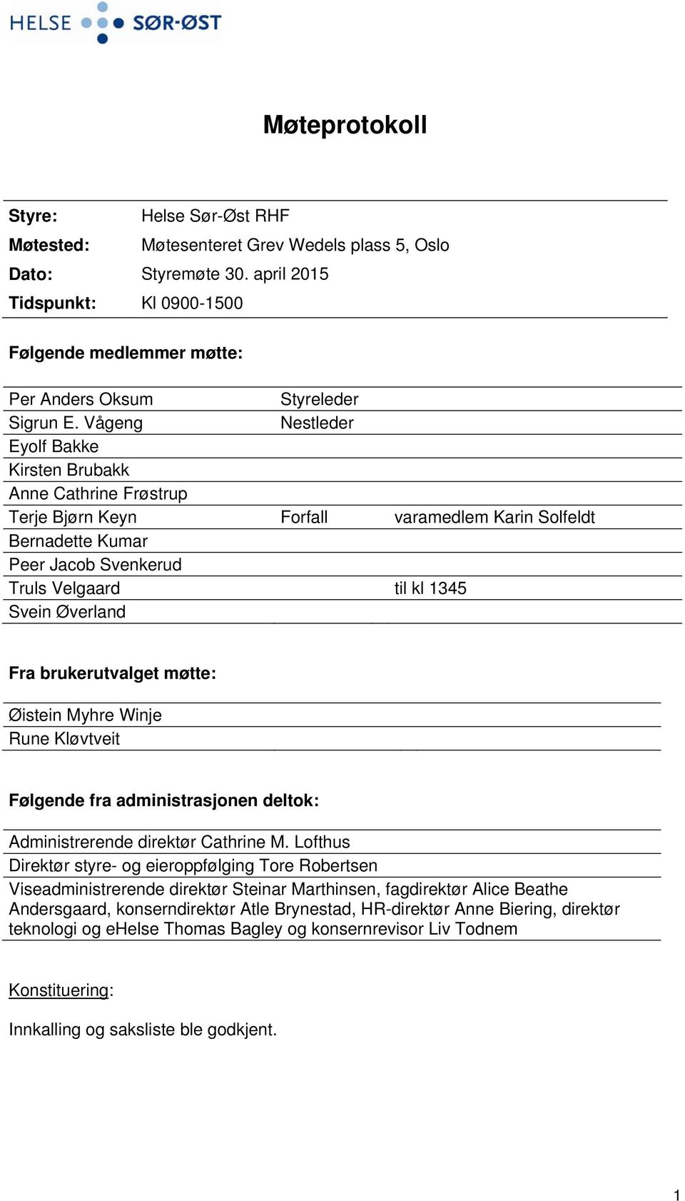 Vågeng Nestleder Eyolf Bakke Kirsten Brubakk Anne Cathrine Frøstrup Terje Bjørn Keyn Forfall varamedlem Karin Solfeldt Bernadette Kumar Peer Jacob Svenkerud Truls Velgaard til kl 1345 Svein Øverland