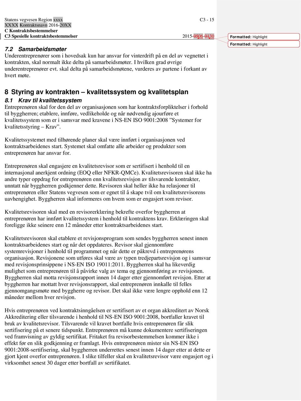 I hvilken grad øvrige underentreprenører evt. skal delta på samarbeidsmøtene, vurderes av partene i forkant av hvert møte. 8 Styring av kontrakten kvalitetssystem og kvalitetsplan 8.