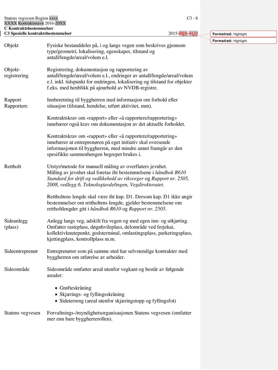 l., endringer av antall/lengde/areal/volum e.l. inkl. tidspunkt for endringen, lokalisering og tilstand for objekter f.eks. med henblikk på ajourhold av NVDB-registre.