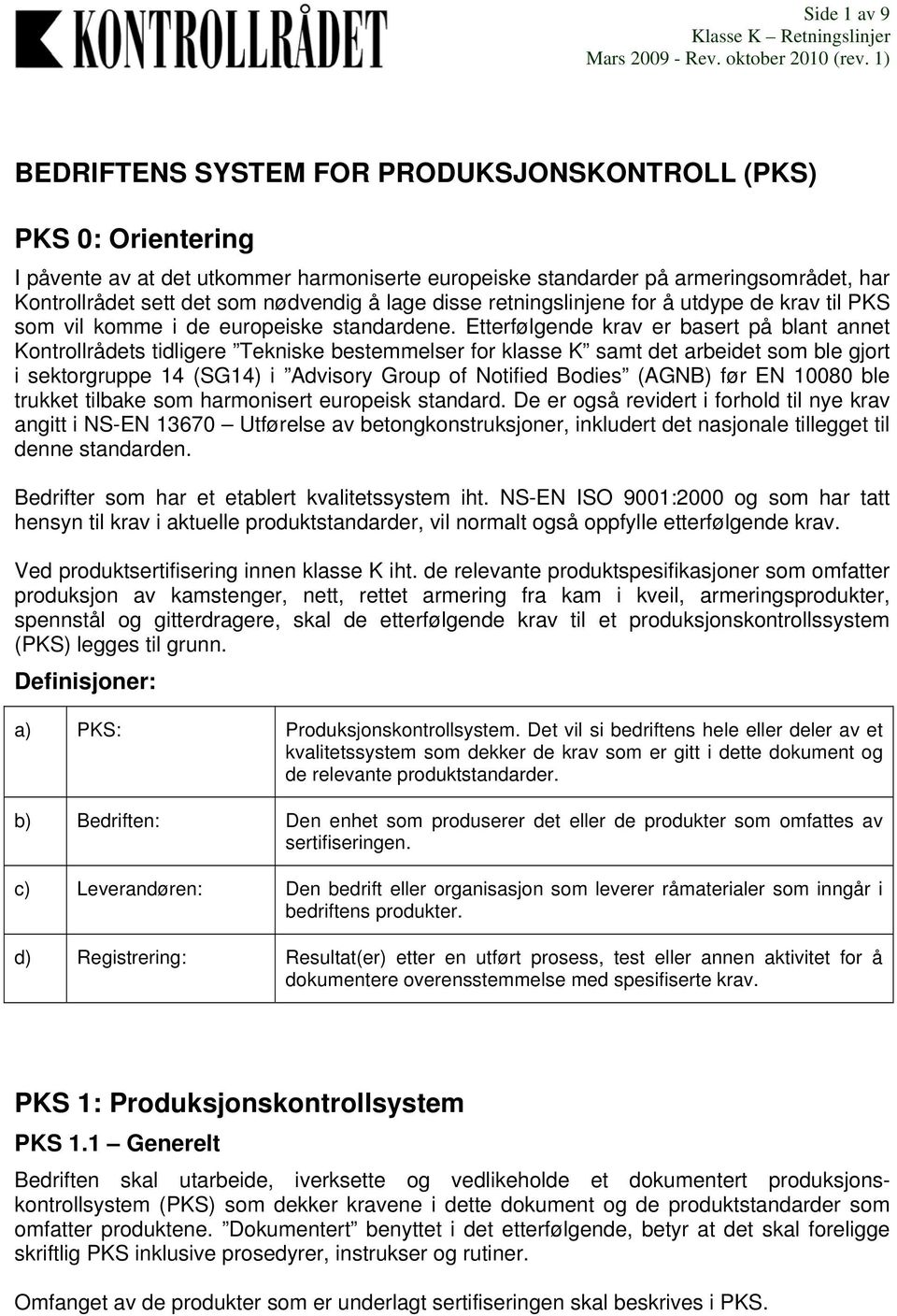 Etterfølgende krav er basert på blant annet Kontrollrådets tidligere Tekniske bestemmelser for klasse K samt det arbeidet som ble gjort i sektorgruppe 14 (SG14) i Advisory Group of Notified Bodies