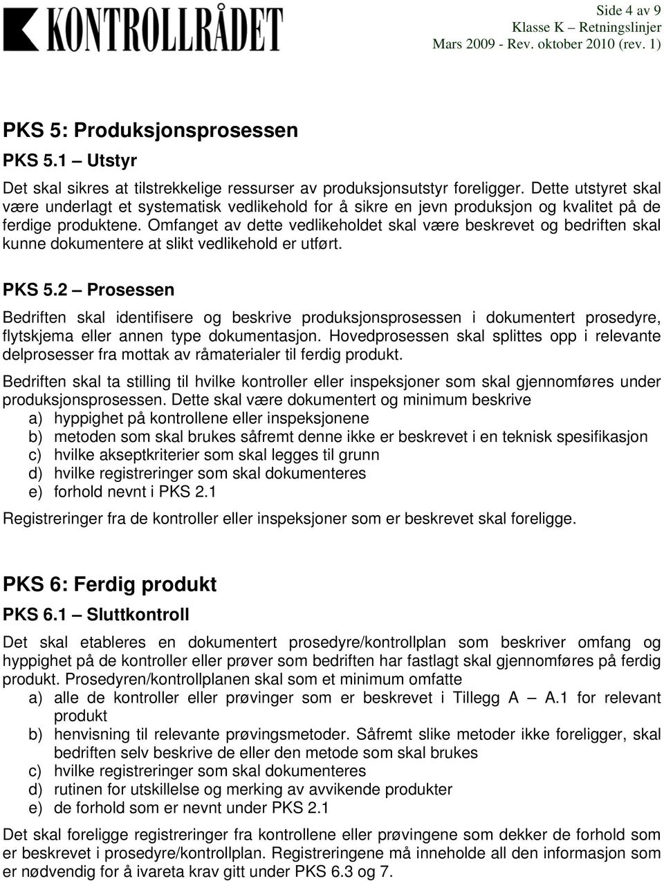 Omfanget av dette vedlikeholdet skal være beskrevet og bedriften skal kunne dokumentere at slikt vedlikehold er utført. PKS 5.