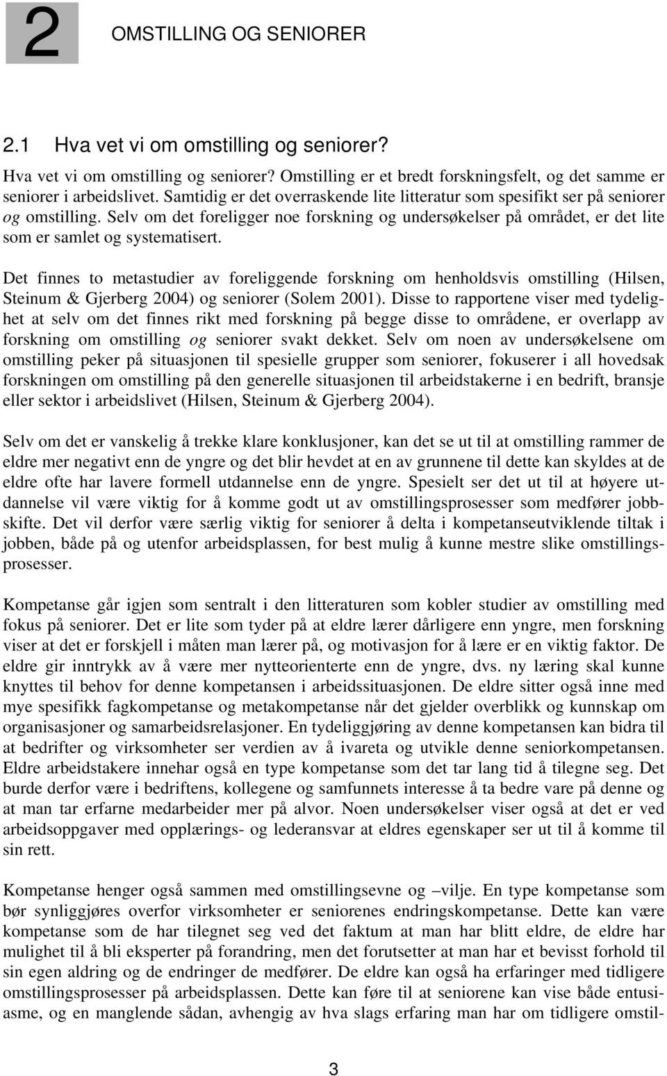 Det finnes to metastudier av foreliggende forskning om henholdsvis omstilling (Hilsen, Steinum & Gjerberg 2004) og seniorer (Solem 2001).