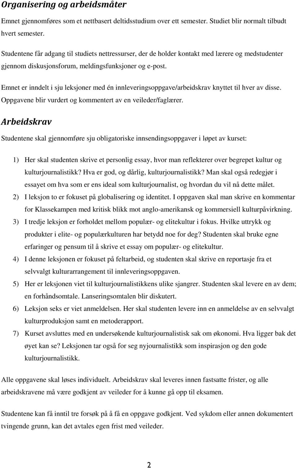 Emnet er inndelt i sju leksjoner med én innleveringsoppgave/arbeidskrav knyttet til hver av disse. Oppgavene blir vurdert og kommentert av en veileder/faglærer.