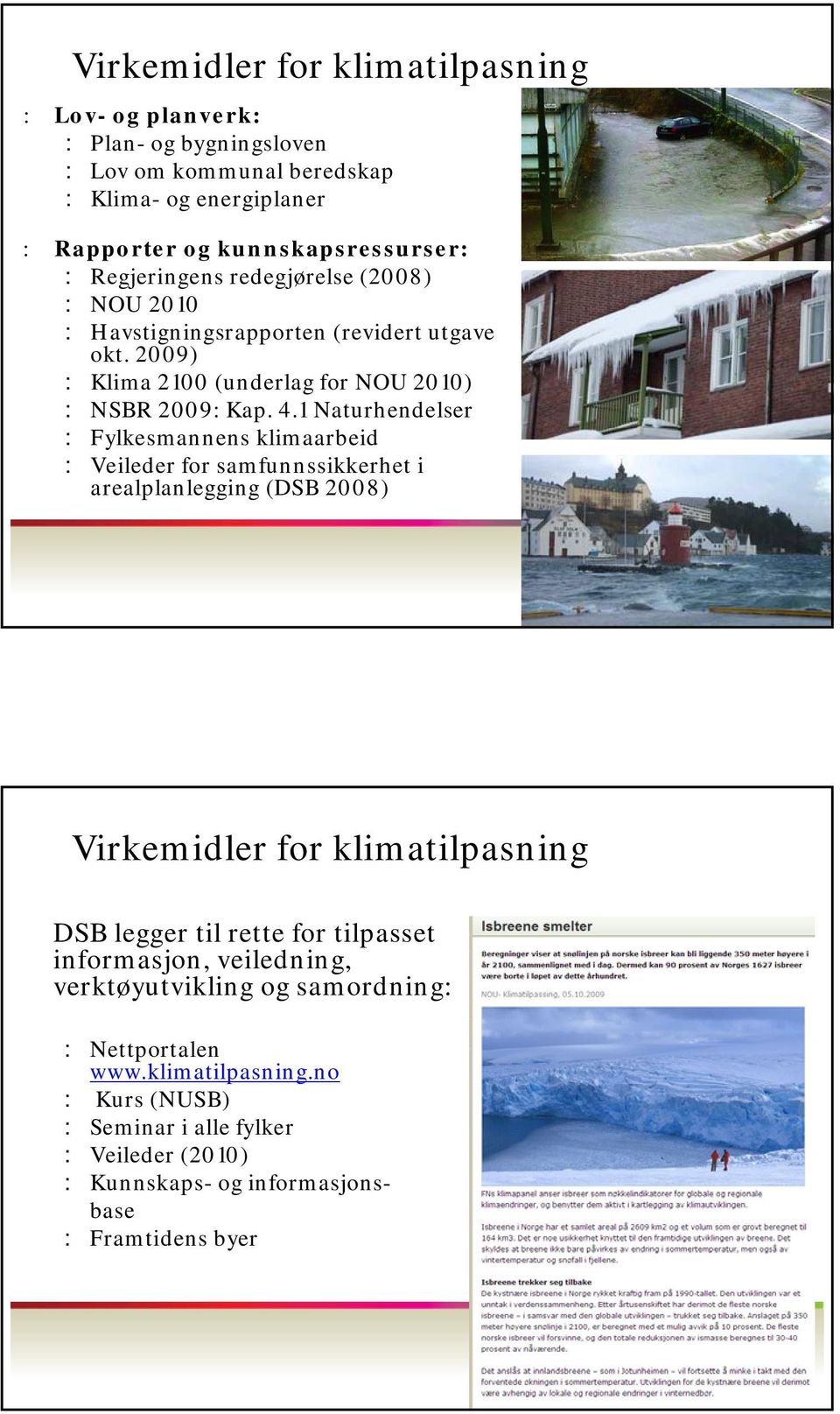 1 Naturhendelser : Fylkesmannens klimaarbeid : Veileder for samfunnssikkerhet i arealplanlegging (DSB 2008) Virkemidler for klimatilpasning DSB legger til rette for