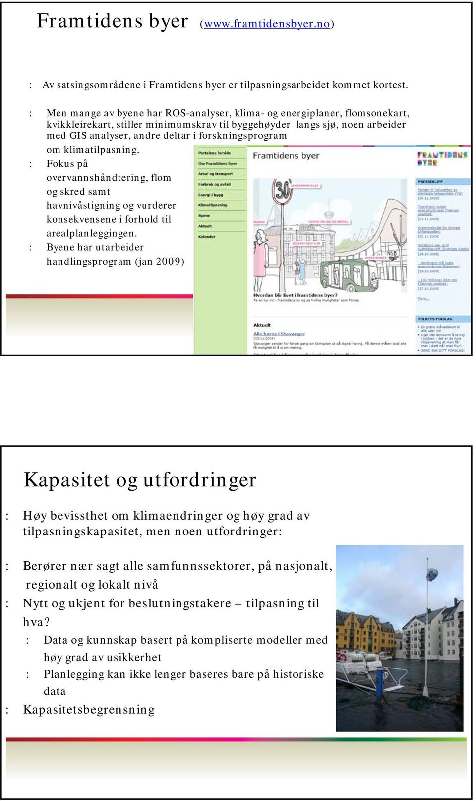 forskningsprogram om klimatilpasning. : Fokus på overvannshåndtering, flom og skred samt havnivåstigning og vurderer konsekvensene i forhold til arealplanleggingen.