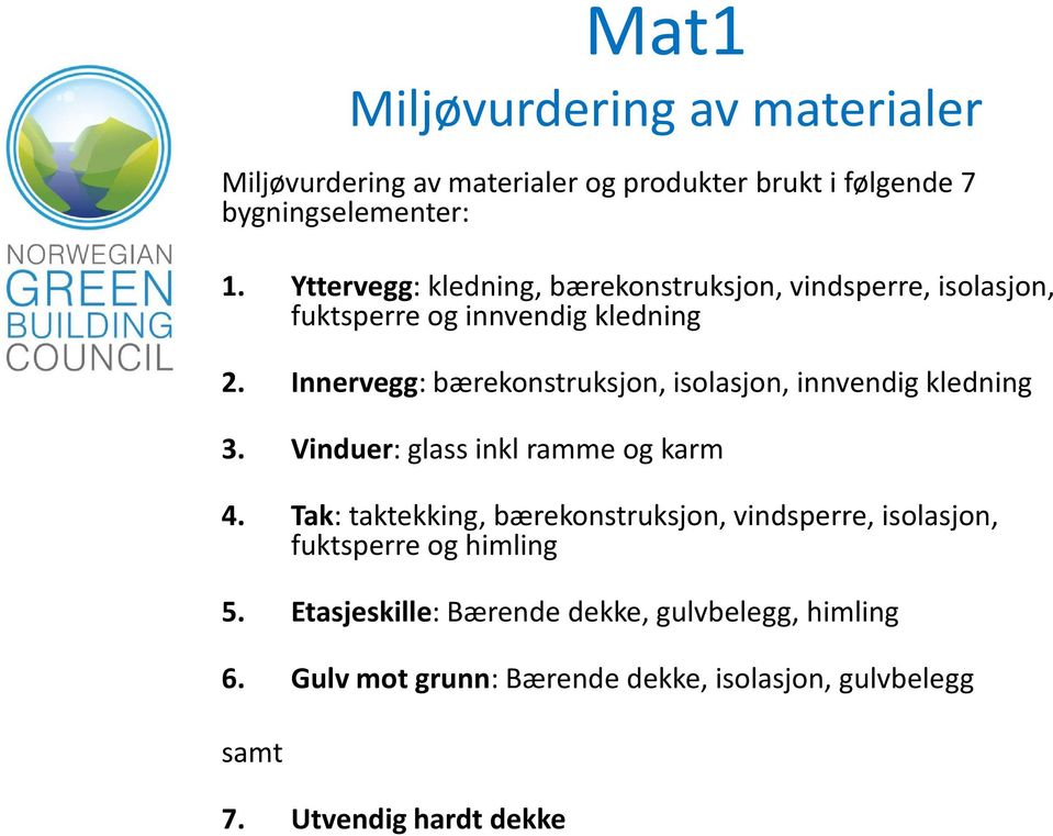 Innervegg: bærekonstruksjon, isolasjon, innvendig kledning 3. Vinduer: glass inkl ramme og karm 4.