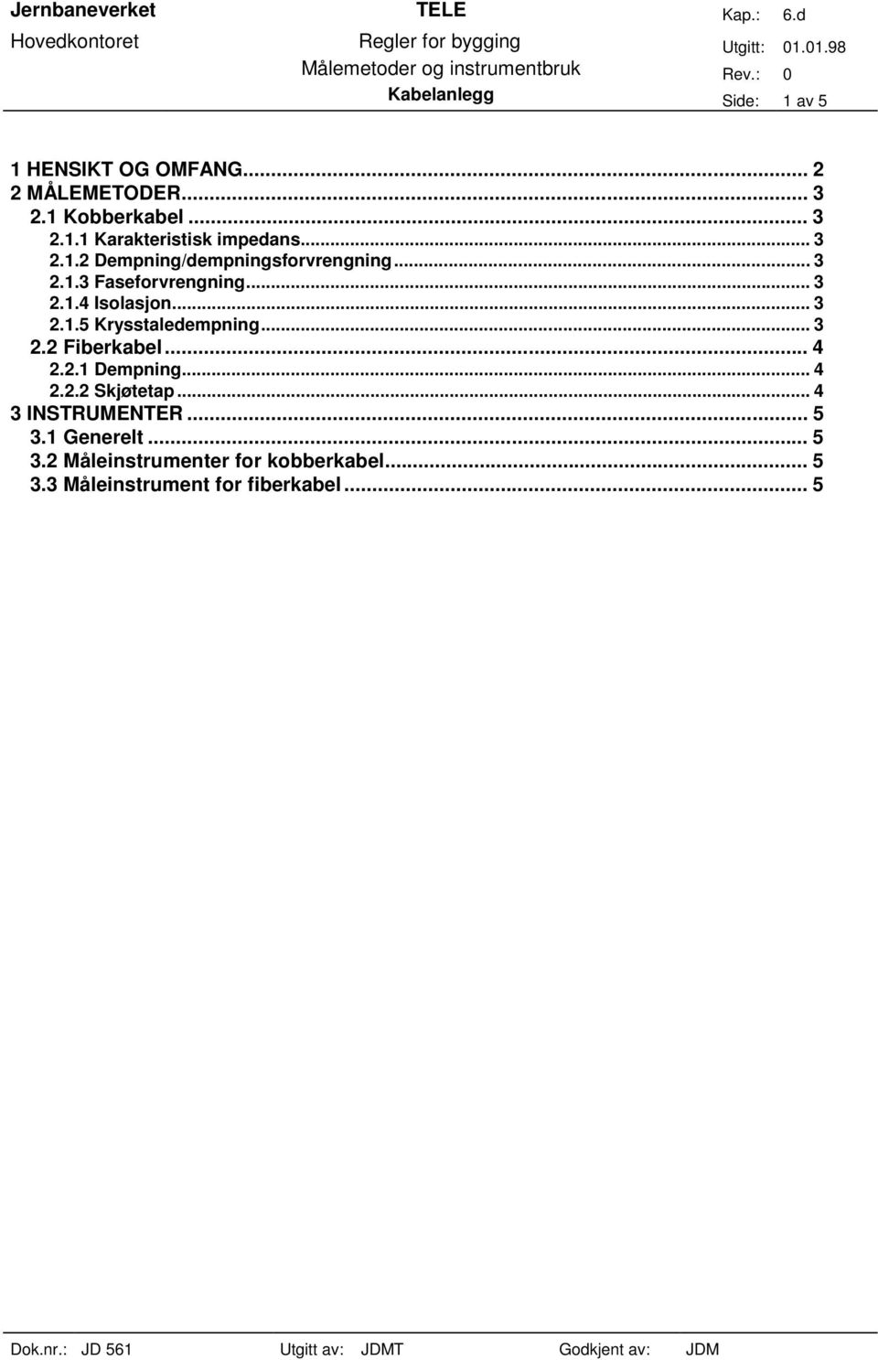 .. 3 2.2 Fiberkabel... 4 2.2.1 Dempning... 4 2.2.2 Skjøtetap... 4 3 INSTRUMENTER... 5 3.