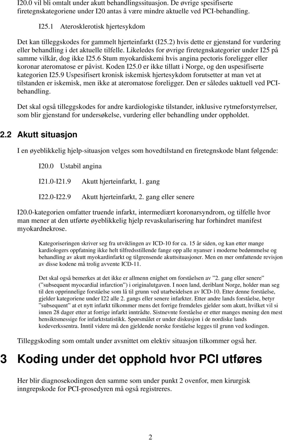 Likeledes for øvrige firetegnskategorier under I25 på samme vilkår, dog ikke I25.6 Stum myokardiskemi hvis angina pectoris foreligger eller koronar ateromatose er påvist. Koden I25.