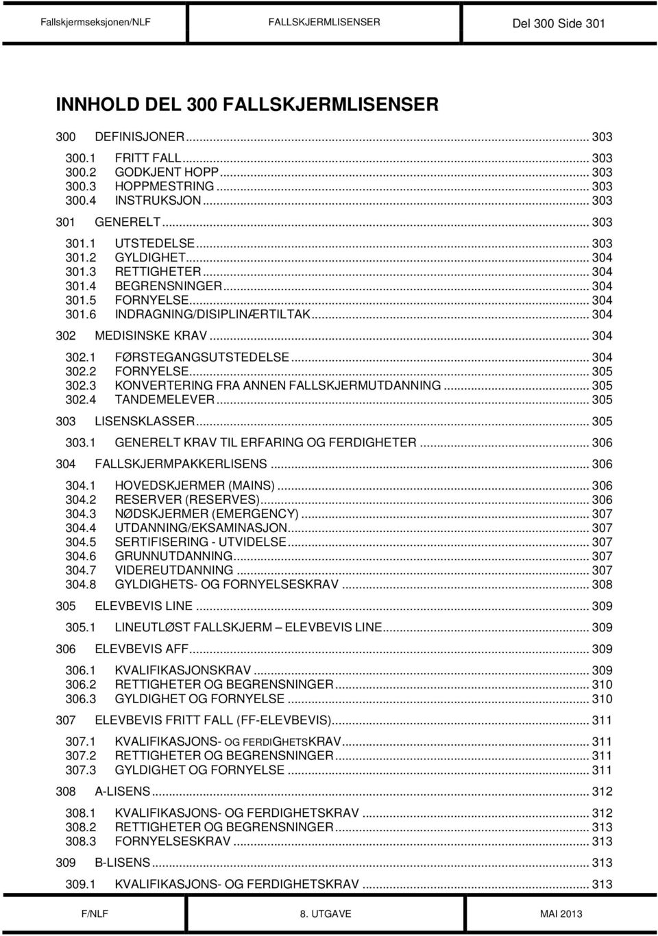 .. 304 302 MEDISINSKE KRAV... 304 302.1 FØRSTEGANGSUTSTEDELSE... 304 302.2 FORNYELSE... 305 302.3 KONVERTERING FRA ANNEN FALLSKJERMUTDANNING... 305 302.4 TANDEMELEVER... 305 303 LISENSKLASSER.