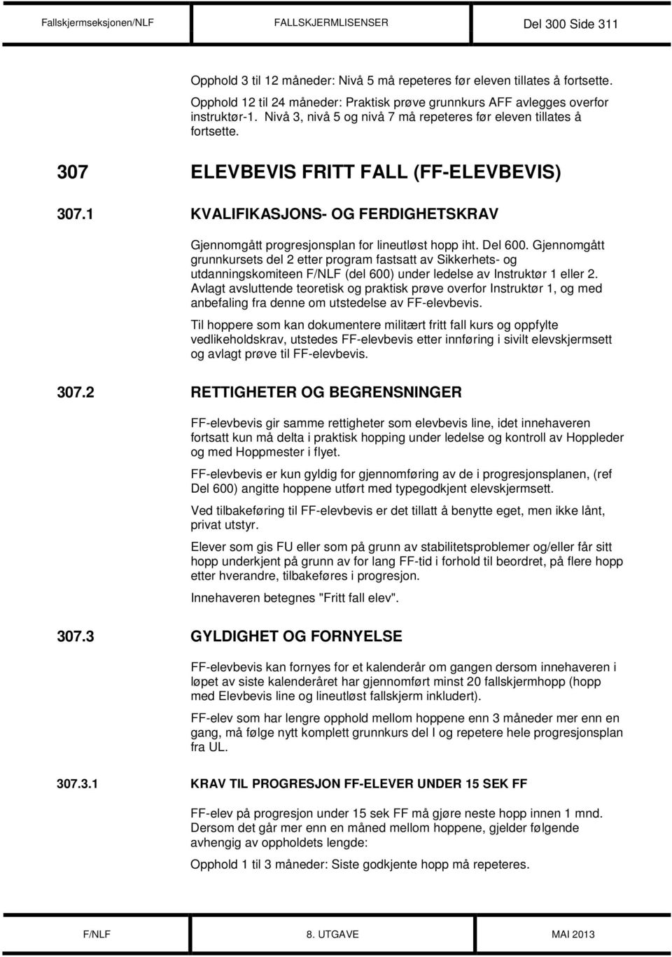 307 ELEVBEVIS FRITT FALL (FF-ELEVBEVIS) 307.1 KVALIFIKASJONS- OG FERDIGHETSKRAV Gjennomgått progresjonsplan for lineutløst hopp iht. Del 600.