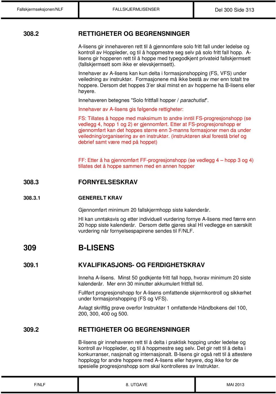 A- lisens gir hopperen rett til å hoppe med typegodkjent privateid fallskjermsett (fallskjermsett som ikke er elevskjermsett).