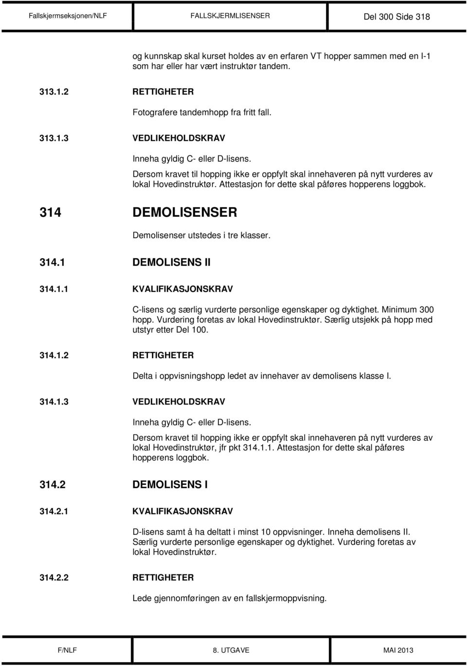 Attestasjon for dette skal påføres hopperens loggbok. 314 DEMOLISENSER Demolisenser utstedes i tre klasser. 314.1 DEMOLISENS II 314.1.1 KVALIFIKASJONSKRAV C-lisens og særlig vurderte personlige egenskaper og dyktighet.