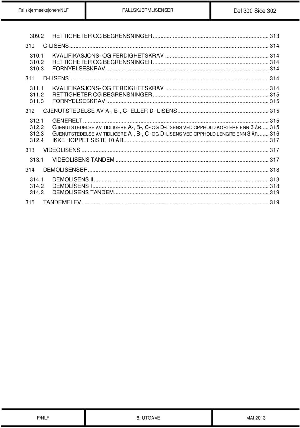 .. 315 312.1 GENERELT... 315 312.2 GJENUTSTEDELSE AV TIDLIGERE A-, B-, C- OG D-LISENS VED OPPHOLD KORTERE ENN 3 ÅR... 315 312.3 GJENUTSTEDELSE AV TIDLIGERE A-, B-, C- OG D-LISENS VED OPPHOLD LENGRE ENN 3 ÅR.