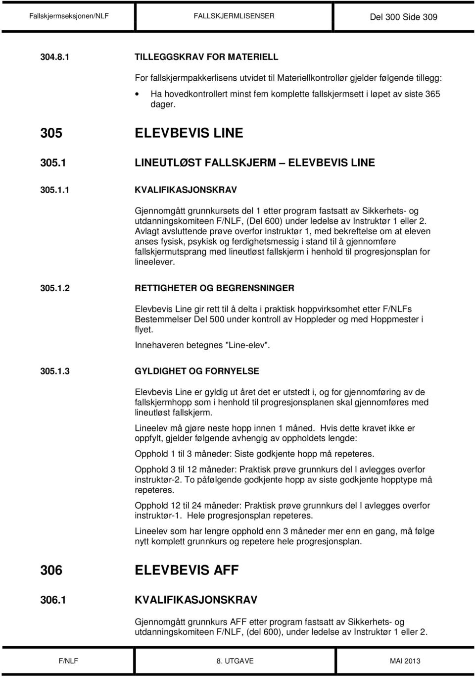 305 ELEVBEVIS LINE 305.1 LINEUTLØST FALLSKJERM ELEVBEVIS LINE 305.1.1 KVALIFIKASJONSKRAV Gjennomgått grunnkursets del 1 etter program fastsatt av Sikkerhets- og utdanningskomiteen F/NLF, (Del 600) under ledelse av Instruktør 1 eller 2.