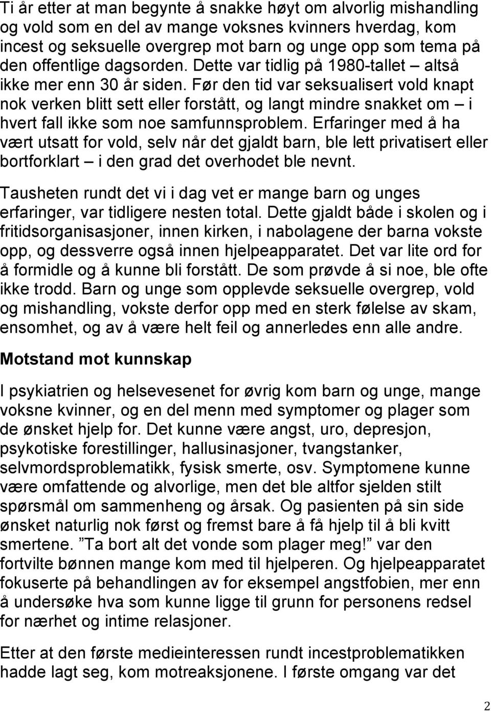 Før den tid var seksualisert vold knapt nok verken blitt sett eller forstått, og langt mindre snakket om i hvert fall ikke som noe samfunnsproblem.