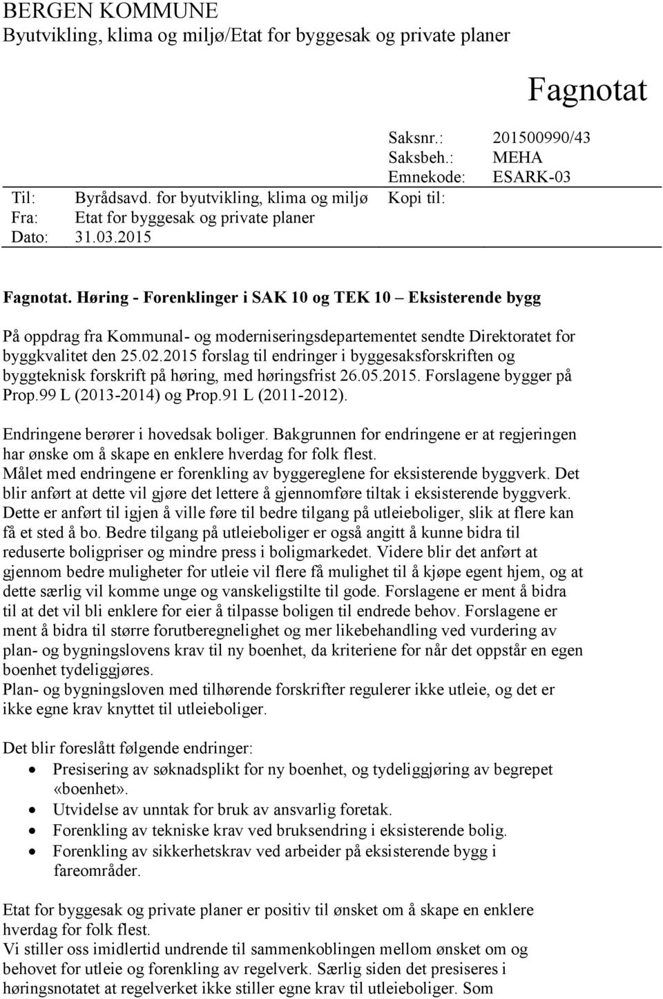 Høring - Forenklinger i SAK 10 og TEK 10 Eksisterende bygg På oppdrag fra Kommunal- og moderniseringsdepartementet sendte Direktoratet for byggkvalitet den 25.02.