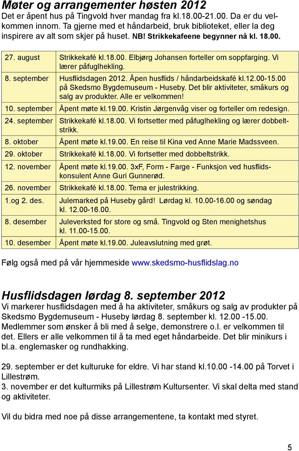 Vi lærer påfuglhekling. 8. september Husflidsdagen 2012. Åpen husflids / håndarbeidskafé kl.12.00-15.00 på Skedsmo Bygdemuseum - Huseby. Det blir aktiviteter, småkurs og salg av produkter.