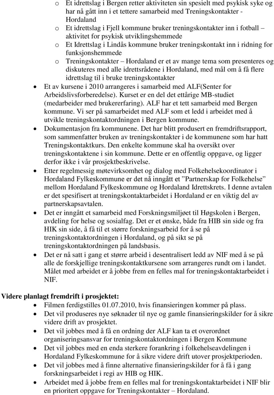 av mange tema som presenteres og diskuteres med alle idrettsrådene i Hordaland, med mål om å få flere idrettslag til i bruke treningskontakter Et av kursene i 2010 arrangeres i samarbeid med