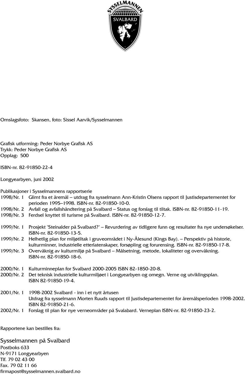 1 Glimt fra et åremål utdrag fra sysselmann Ann-Kristin Olsens rapport til Justisdepartementet for perioden 1995 1998. ISBN-nr. 82-91850-10-0. 1998/Nr.