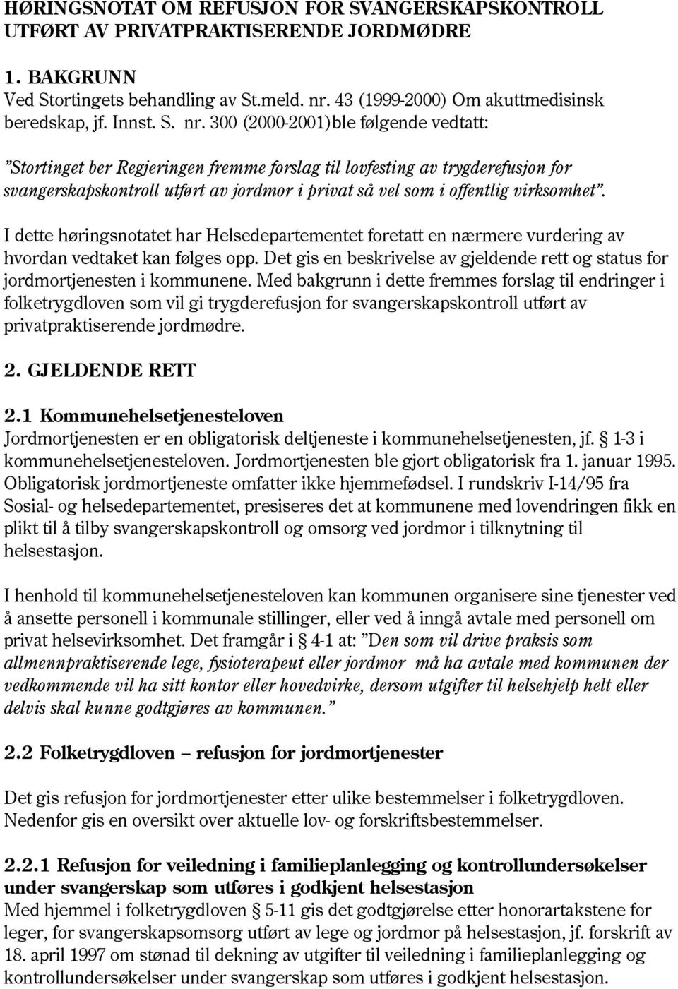 300 (2000-2001)ble følgende vedtatt: Stortinget ber Regjeringen fremme forslag til lovfesting av trygderefusjon for svangerskapskontroll utført av jordmor i privat så vel som i offentlig virksomhet.