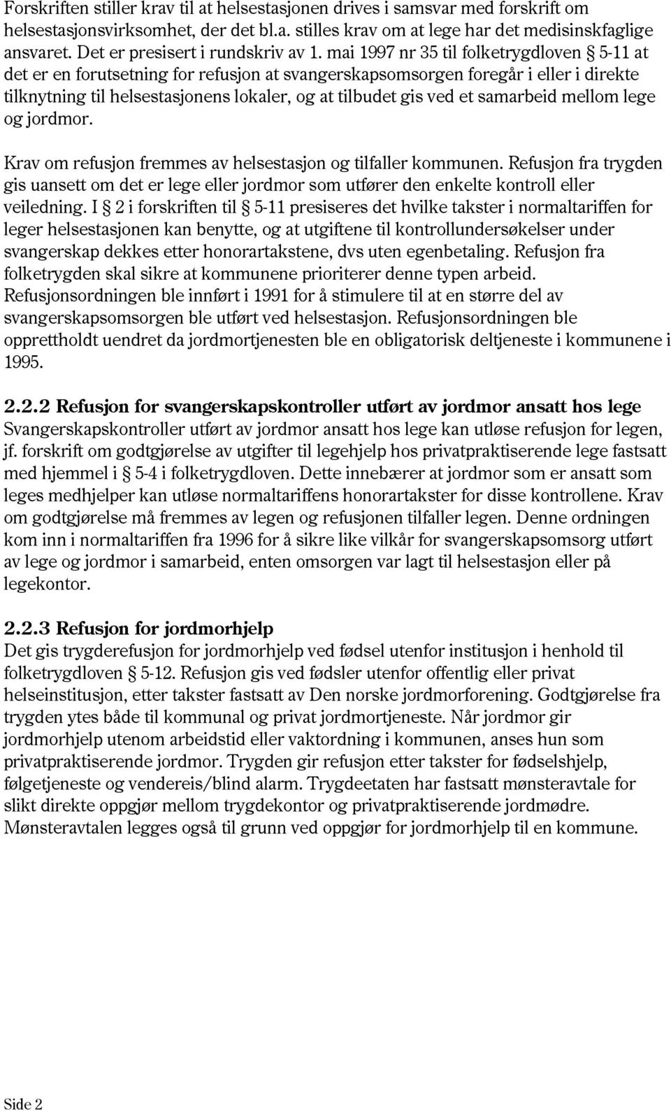 mai 1997 nr 35 til folketrygdloven 5-11 at det er en forutsetning for refusjon at svangerskapsomsorgen foregår i eller i direkte tilknytning til helsestasjonens lokaler, og at tilbudet gis ved et