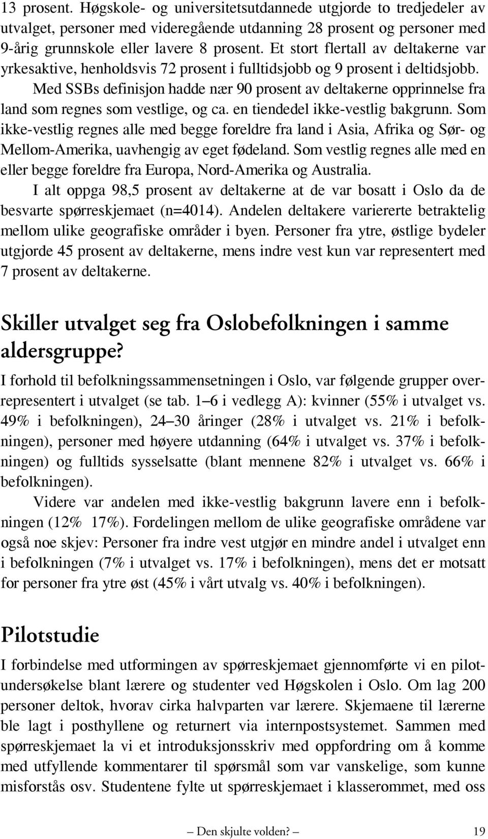 Med SSBs definisjon hadde nær 90 prosent av deltakerne opprinnelse fra land som regnes som vestlige, og ca. en tiendedel ikke-vestlig bakgrunn.