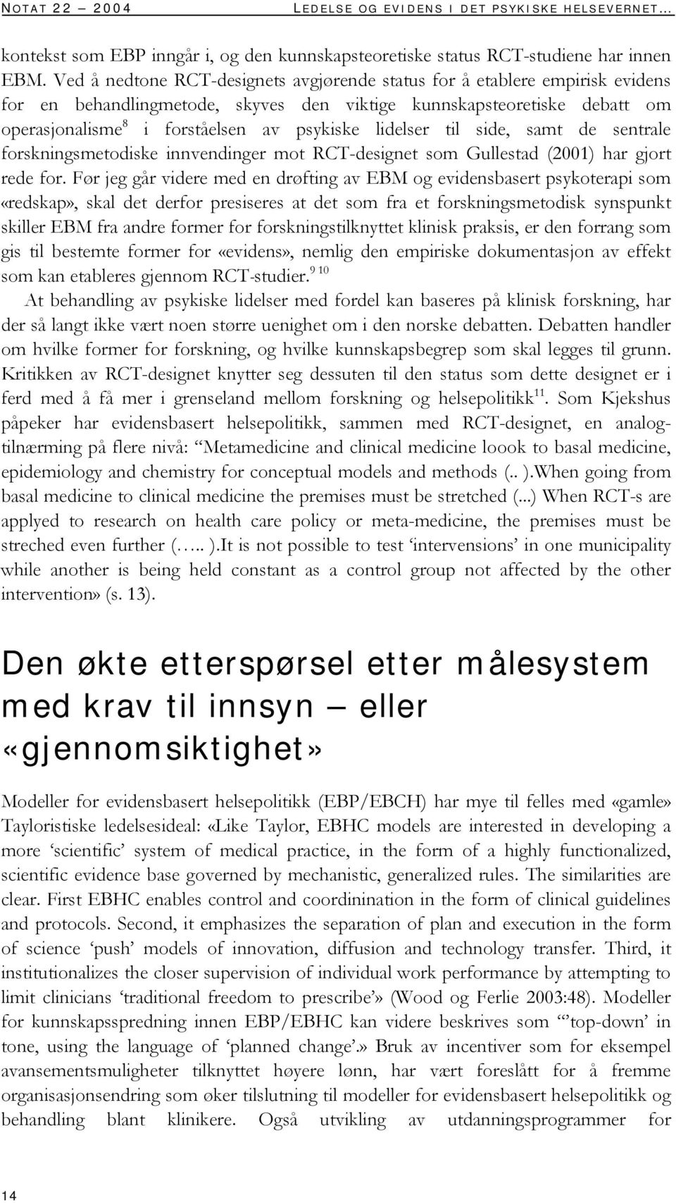 lidelser til side, samt de sentrale forskningsmetodiske innvendinger mot RCT-designet som Gullestad (2001) har gjort rede for.