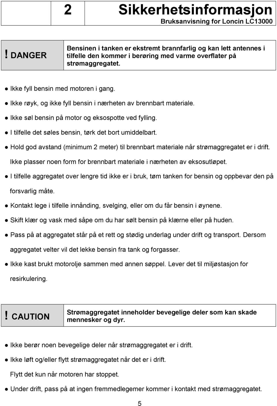 I tilfelle det søles bensin, tørk det bort umiddelbart. Hold god avstand (minimum 2 meter) til brennbart materiale når strømaggregatet er i drift.