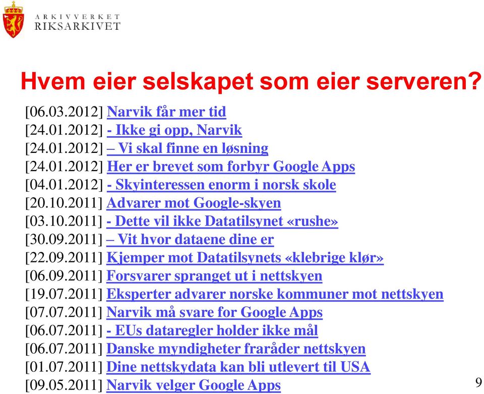 09.2011] Forsvarer spranget ut i nettskyen [19.07.2011] Eksperter advarer norske kommuner mot nettskyen [07.07.2011] Narvik må svare for Google Apps [06.07.2011] - EUs dataregler holder ikke mål [06.