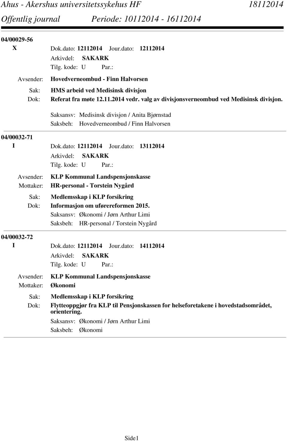 kode: U Par.: KLP Kommunal Landspensjonskasse HR-personal - Torstein Nygård Medlemsskap i KLP forsikring Informasjon om uførereformen 2015.