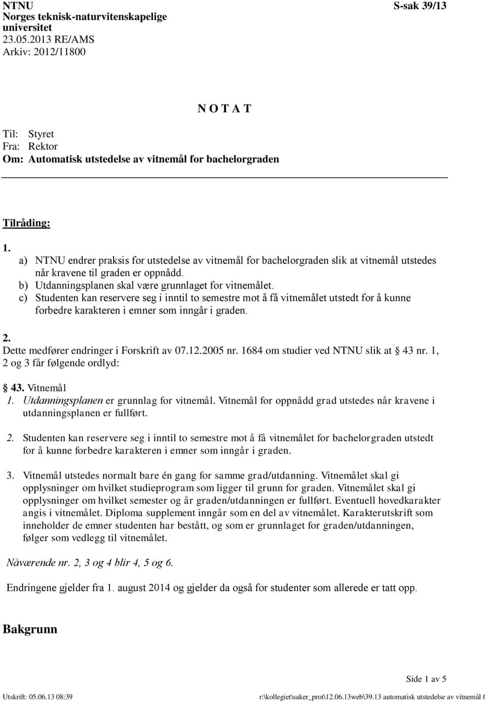 a) NTNU endrer praksis for utstedelse av vitnemål for bachelorgraden slik at vitnemål utstedes når kravene til graden er oppnådd. b) Utdanningsplanen skal være grunnlaget for vitnemålet.