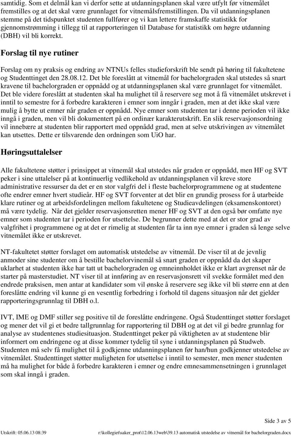 utdanning (DBH) vil bli korrekt. Forslag til nye rutiner Forslag om ny praksis og endring av NTNUs felles studieforskrift ble sendt på høring til fakultetene og Studenttinget den 28.08.12.