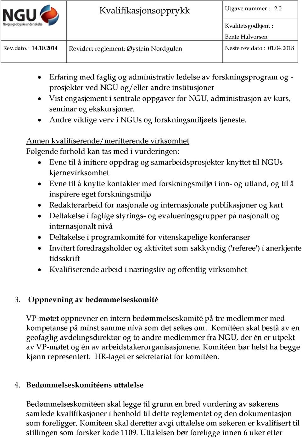 Annen kvalifiserende/meritterende virksomhet Følgende forhold kan tas med i vurderingen: Evne til å initiere oppdrag og samarbeidsprosjekter knyttet til NGUs kjernevirksomhet Evne til å knytte