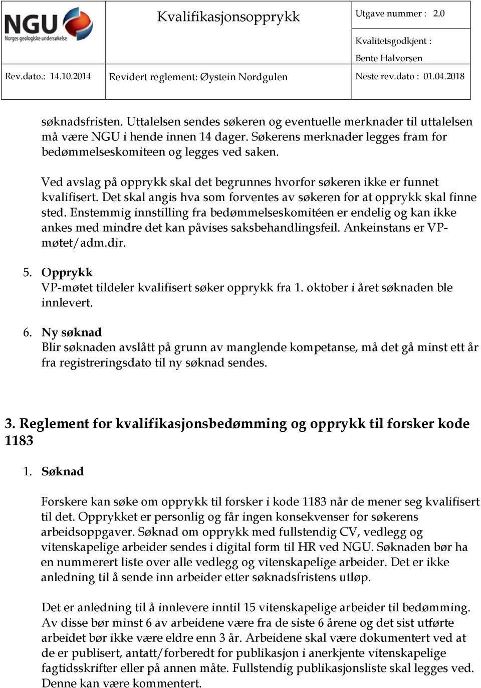 Enstemmig innstilling fra bedømmelseskomitéen er endelig og kan ikke ankes med mindre det kan påvises saksbehandlingsfeil. Ankeinstans er VPmøtet/adm.dir. 5.