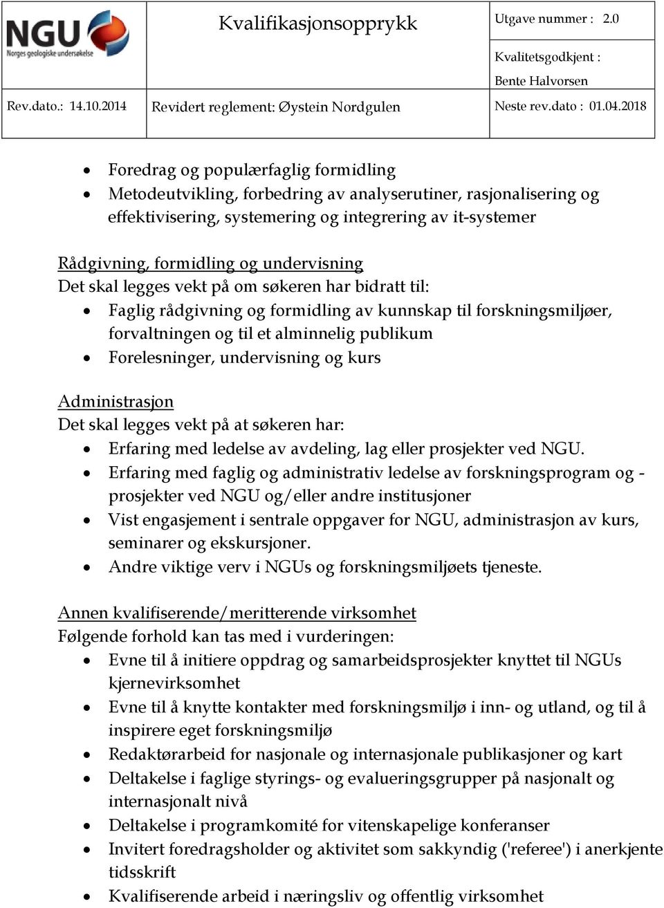 undervisning og kurs Administrasjon Det skal legges vekt på at søkeren har: Erfaring med ledelse av avdeling, lag eller prosjekter ved NGU.