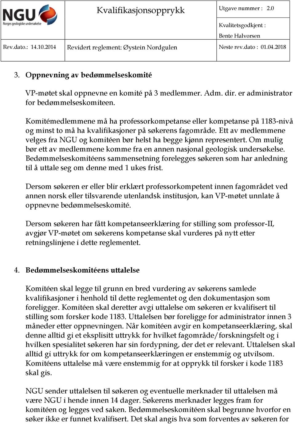 Ett av medlemmene velges fra NGU og komitéen bør helst ha begge kjønn representert. Om mulig bør ett av medlemmene komme fra en annen nasjonal geologisk undersøkelse.