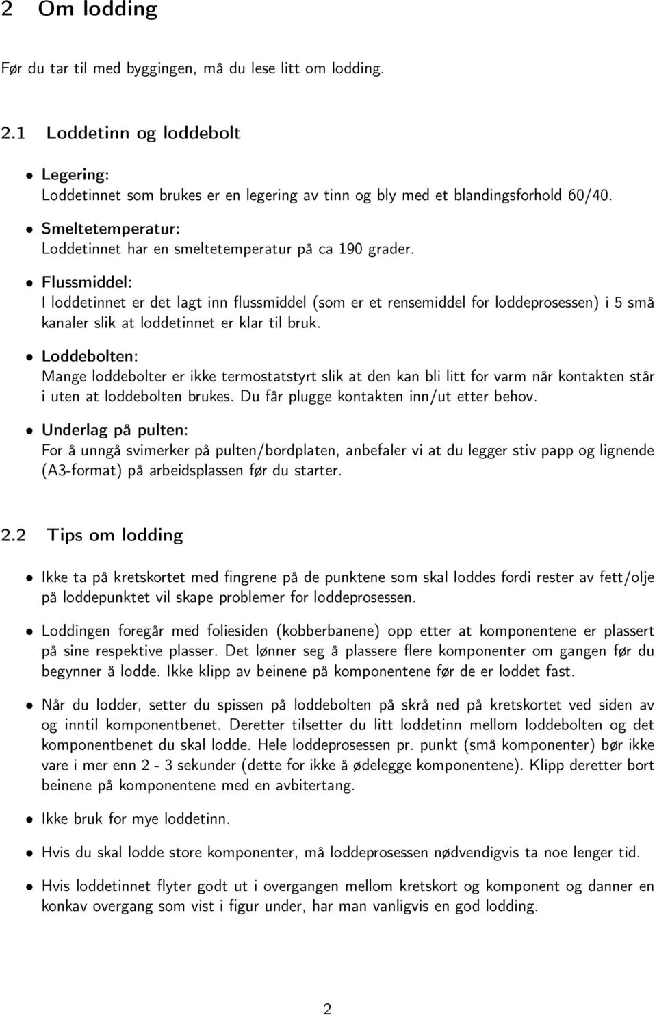 Flussmiddel: I loddetinnet er det lagt inn flussmiddel (som er et rensemiddel for loddeprosessen) i 5 små kanaler slik at loddetinnet er klar til bruk.