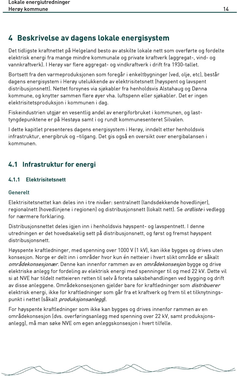 Bortsett fra den varmeproduksjonen som foregår i enkeltbygninger (ved, olje, etc), består dagens energisystem i Herøy utelukkende av elektrisitetsnett (høyspent og lavspent distribusjonsnett).