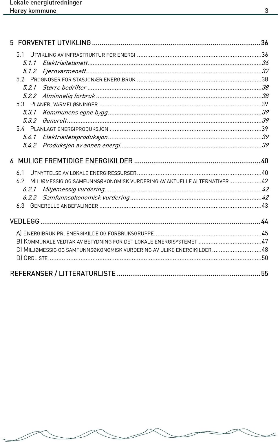 ..39 6 MULIGE FREMTIDIGE ENERGIKILDER E..... 40 6.1 UTNYTTELSE AV LOKALE ENERGIRESSURSER...40 6.2 MILJØMESSIG OG SAMFUNNSØKONOMISK VURDERING AV AKTUELLE ALTERNATIVER...42 6.2.1 Miljømessig vurdering.