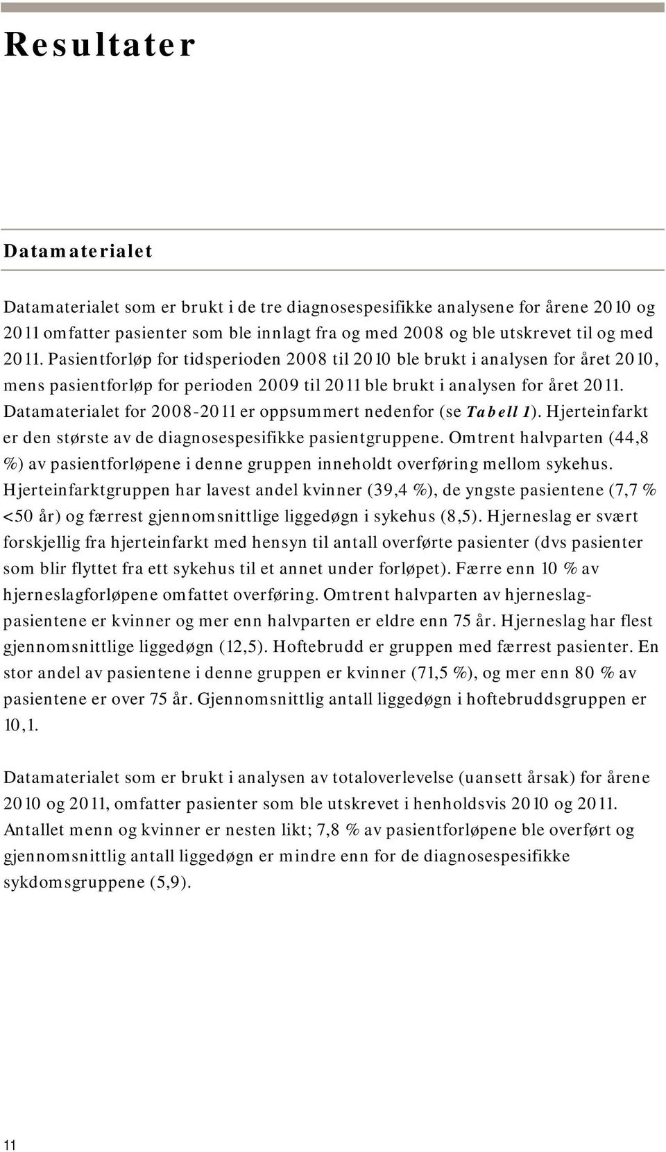 Datamaterialet for 2008-2011 er oppsummert nedenfor (se Tabell 1). Hjerteinfarkt er den største av de diagnosespesifikke pasientgruppene.