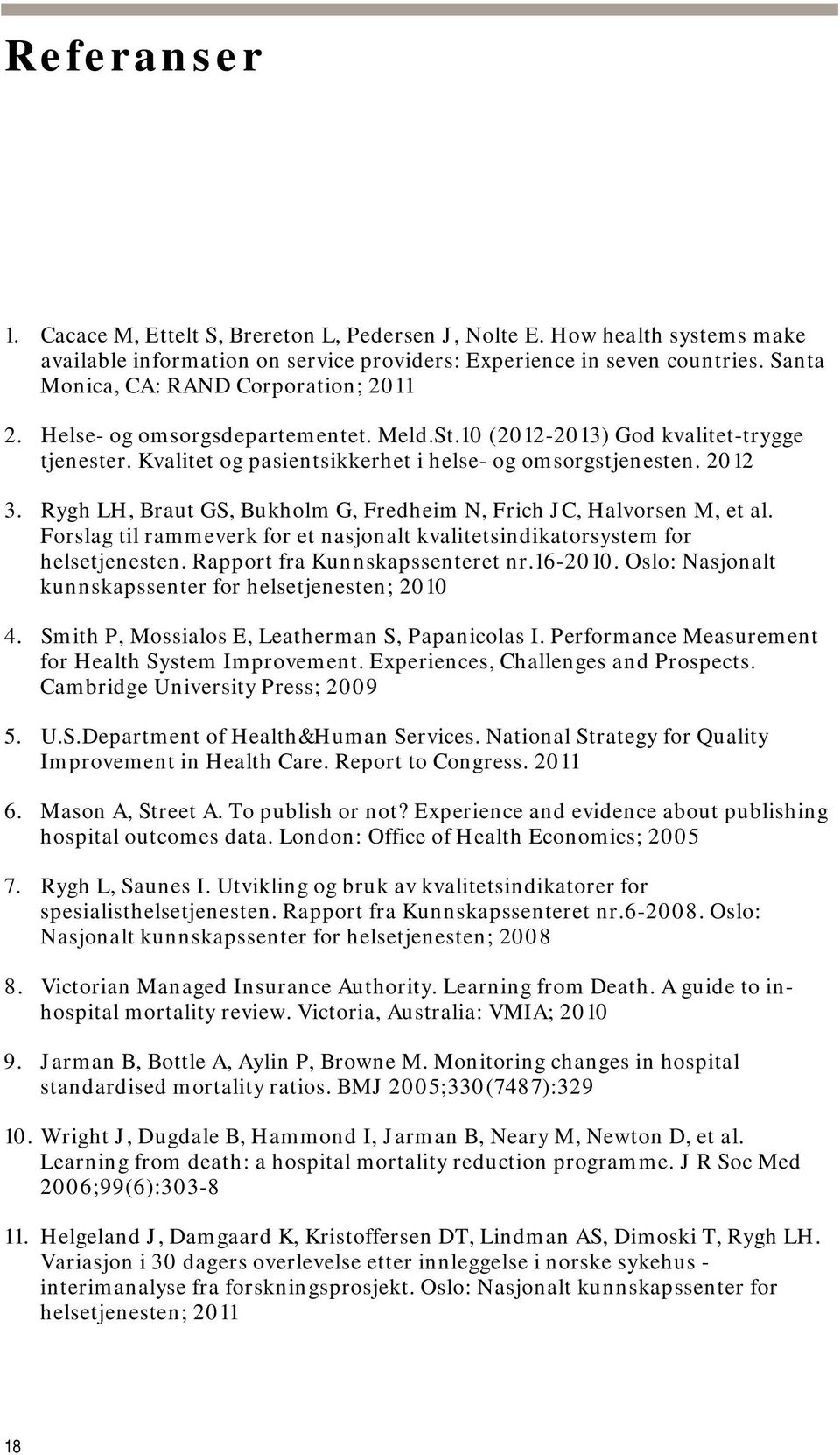 Rygh LH, Braut GS, Bukholm G, Fredheim N, Frich JC, Halvorsen M, et al. Forslag til rammeverk for et nasjonalt kvalitetsindikatorsystem for helsetjenesten. Rapport fra Kunnskapssenteret nr.16-2010.