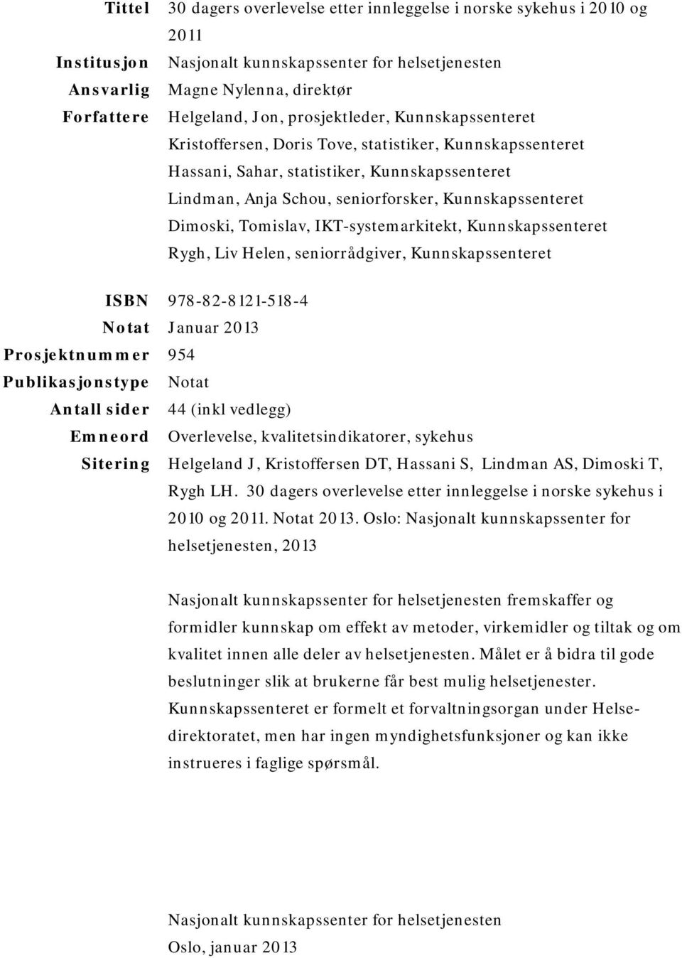 Dimoski, Tomislav, IKT-systemarkitekt, Kunnskapssenteret Rygh, Liv Helen, seniorrådgiver, Kunnskapssenteret ISBN 978-82-8121-518-4 Notat Januar 2013 Prosjektnummer 954 Publikasjonstype Notat Antall