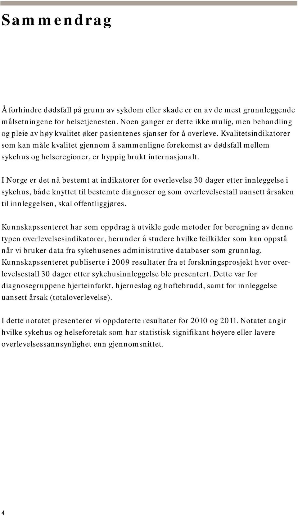 Kvalitetsindikatorer som kan måle kvalitet gjennom å sammenligne forekomst av dødsfall mellom sykehus og helseregioner, er hyppig brukt internasjonalt.