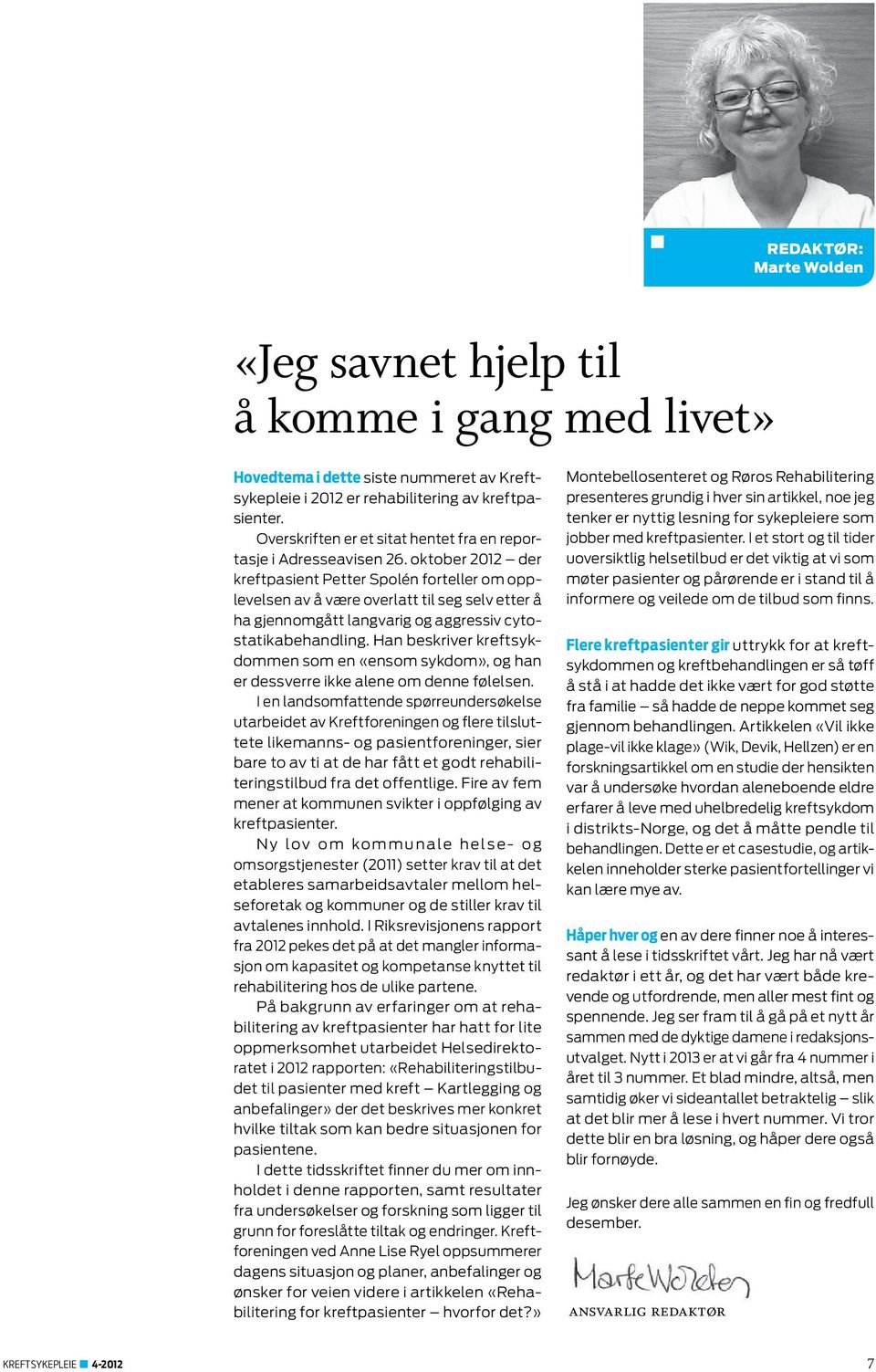 oktober 2012 der kreftpasient Petter Spolén forteller om opplevelsen av å være overlatt til seg selv etter å ha gjennomgått langvarig og aggressiv cytostatikabehandling.