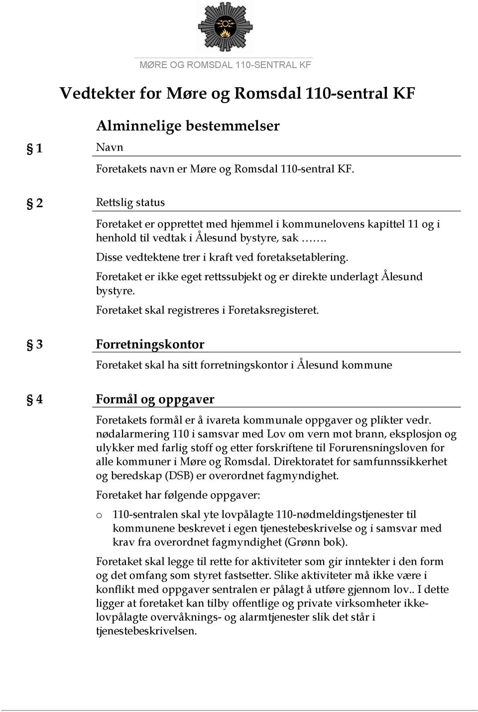 Foretaket er ikke eget rettssubjekt og er direkte underlagt Ålesund bystyre. Foretaket skal registreres i Foretaksregisteret.