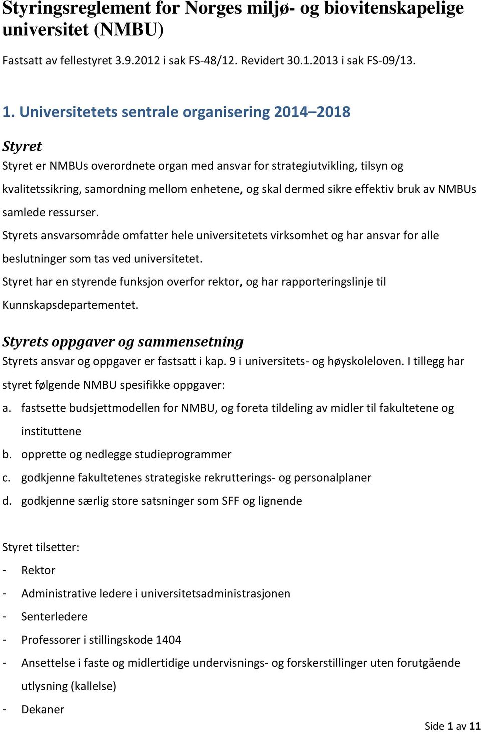 effektiv bruk av NMBUs samlede ressurser. Styrets ansvarsområde omfatter hele universitetets virksomhet og har ansvar for alle beslutninger som tas ved universitetet.